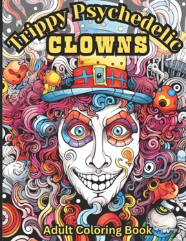 Paperback Trippy Psychedelic Clowns: An Adult Coloring Book With Over 50 Trippy Images to Color Book