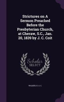 Strictures on A sermon preached before the Presbyterian Church, at Cheraw, S.C., Jan. 20, 1839 by J. C. Coit