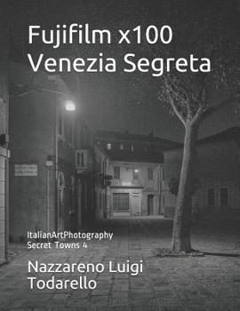 Fujifilm x100 Venezia Segreta: ItalianArtPhotography Secret Towns 4 (Italian Edition)
