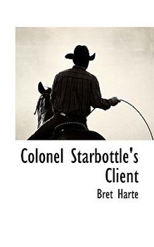 Colonel Starbottle's Client - Book #23 of the Works of Bret Harte