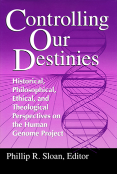 Controlling Our Destinies: Historical, Philosophical, Ethical, and Theological Perspectives on the Human Genome Project (Studies in Science and the Humanities ... for Science, Technology, and Values, 