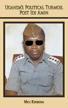 Paperback Uganda's Political Turmoil Post IDI Amin: The Untold Stories (Who Killed Oyite Ojok) Book