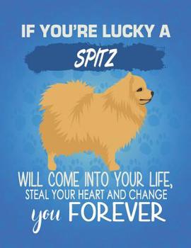 Paperback If You're Lucky A Spitz Will Come Into Your Life, Steal Your Heart And Change You Forever: Composition Notebook for Dog and Puppy Lovers Book