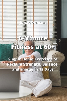 Paperback 6-Minute Fitness at 60+: Simple Home Exercises to Reclaim Strength, Balance, and Energy in 15 Days Book