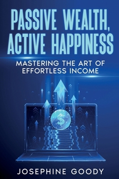 Paperback Passive Wealth, Active Happiness: Mastering the Art of Effortless Income Book