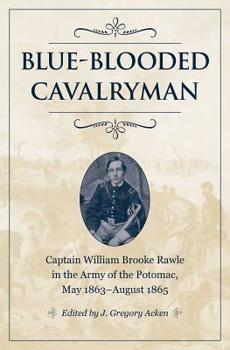 Blue-Blooded Cavalryman: Captain William Brooke Rawle in the Army of the Potomac, May 1863–August 1865 - Book  of the Civil War Soldiers and Strategies