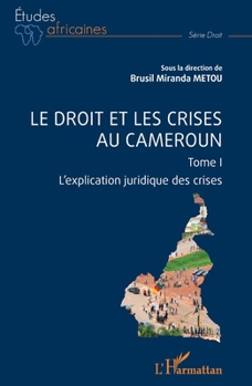 Le droit et les crises au Cameroun. Tome1: L'explication juridique des crises (Études Africaines) (French Edition)