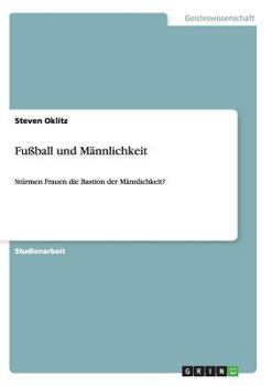 Paperback Fußball und Männlichkeit: Stürmen Frauen die Bastion der Männlichkeit? [German] Book