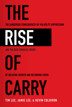 Hardcover The Rise of Carry: The Dangerous Consequences of Volatility Suppression and the New Financial Order of Decaying Growth and Recurring Cris Book