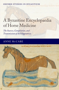 Hardcover A Byzantine Encyclopaedia of Horse Medicine: The Sources, Compilation, and Transmission of the Hippiatrica Book