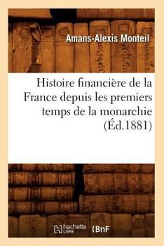 Paperback Histoire Financière de la France Depuis Les Premiers Temps de la Monarchie (Éd.1881) [French] Book