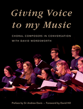Giving Voice to My Music: Choral Composers in Conversation With David Wordsworth
