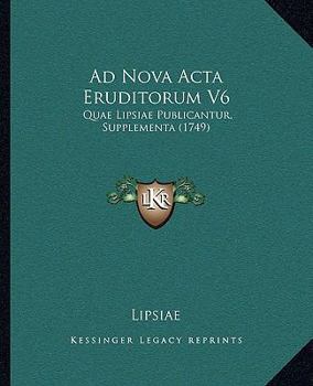 Paperback Ad Nova Acta Eruditorum V6: Quae Lipsiae Publicantur, Supplementa (1749) Book