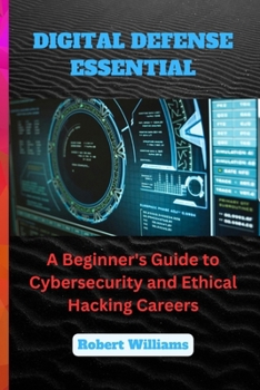 Paperback Digital Defense Essential: A Beginner's Guide to Cybersecurity and Ethical Hacking Careers Book