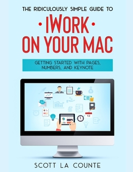 Paperback The Ridiculously Simple Guide to iWorkFor Mac: Getting Started With Pages, Numbers, and Keynote Book