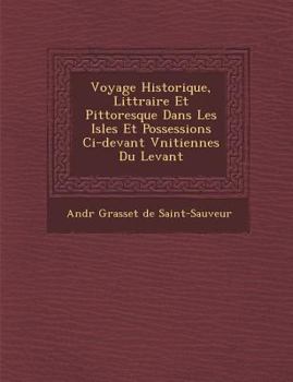 Paperback Voyage Historique, Litt Raire Et Pittoresque Dans Les Isles Et Possessions CI-Devant V Nitiennes Du Levant [French] Book