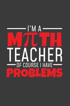 I'm a Teacher Of Course I have problems: 6x9 Notebook, 100 Pages graphpaper 5x5, joke original appreciation gag gift for graduation, college, high school, Funny congratulatory diary for your favorite 