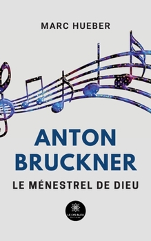 Paperback Anton Bruckner: Le ménestrel de Dieu [French] Book