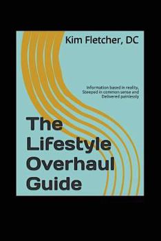 Paperback The Lifestyle Overhaul Guide: Information based in reality, steeped in common sense and delivered painlessly Book