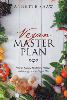 Vegetarian Master Plan: How to Become Healthier, Happier, and Stronger on the Vegetarian Diet