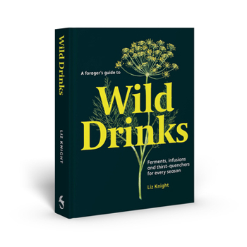 Hardcover A Forager's Guide to Wild Drinks: Ferments, Infusions and Thirst-Quenchers for Every Season Book