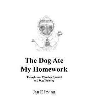 Paperback The Dog Ate My Homework: Thoughts on Clumber Spaniel and Dog Training Book