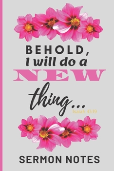 Behold, I will do a NEW thing (Isaiah 43:19) Sermon Notes: A christian workbook To Record, Remember And Reflect  - Take Notes, Write Down Prayer Requests & More