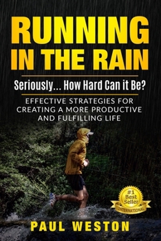 Paperback Running In The Rain - Seriously... How Hard Can It Be?: Effective Strategies for Creating a More Productive and Fulfilling Life Book