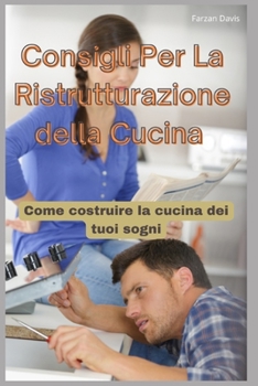Consigli per la Ristrutturazione della Cucina: Come Costruire la Cucina dei Tuoi Sogni (Italian Edition)