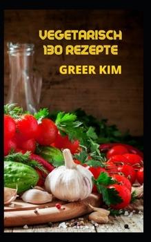 Vegetarisch 130 Rezepte: F?r Gesunde Lebensmittel