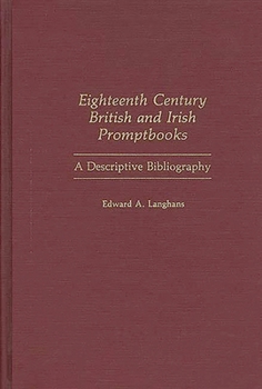 Eighteenth Century British and Irish Promptbooks: A Descriptive Bibliography (Bibliographies and Indexes in the Performing Arts)