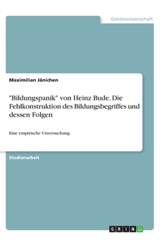 Paperback "Bildungspanik" von Heinz Bude. Die Fehlkonstruktion des Bildungsbegriffes und dessen Folgen: Eine empirische Untersuchung [German] Book