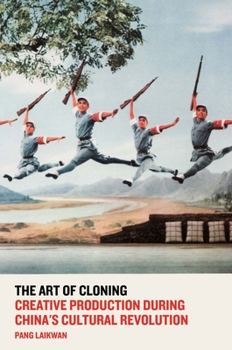 The Art of Cloning: Creative Production During China's Cultural Revolution - Book  of the 