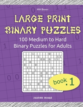 Large Print Binary Puzzles: 100 Medium to Hard Binary Puzzles for Adults (MH Binary)