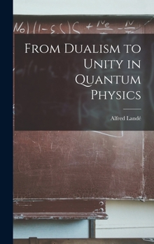 Hardcover From Dualism to Unity in Quantum Physics Book
