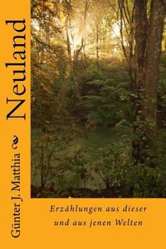 Neuland: Erzählungen aus dieser und aus jenen Welten