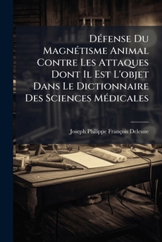 DÃ(c)fense Du MagnÃ(c)tisme Animal Contre Les Attaques Dont Il Est L'objet Dans Le Dictionnaire Des Sciences MÃ(c)dicales (French Edition)