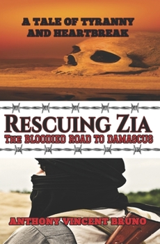 Rescuing Zia - The Bloodied Road To Damascus: A Tale of Tyranny and Heartbreak 3 - Book #3 of the A Tale of Tyranny and Heartbreak