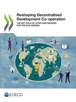 Reshaping Decentralised Development Co-operation: The Key Role of Cities and Regions for the 2030 Agenda