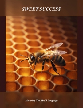 Paperback Sweet Success: Mastering The Hive'S Language Book