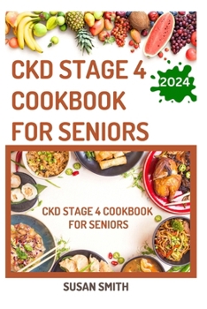 CKD STAGE 4 COOKBOOK FOR SENIORS: Delicious Low Sodium Recipes to Prevent Renal failure and Manage Chronic Kidney Disease