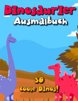 Paperback Dinosaurier Ausmalbuch: 30 coole Dinos mit Namen zum ausmalen! Ein großes Dino Malbuch für Kinder die Dinosaurier lieben. [German] Book