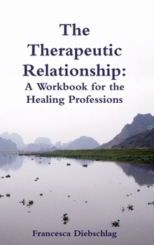 Hardcover The Therapeutic Relationship: A Workbook for the Healing Professions Book