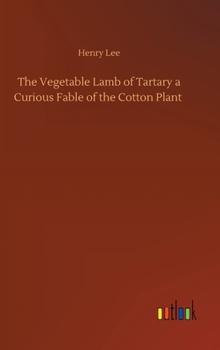 Hardcover The Vegetable Lamb of Tartary a Curious Fable of the Cotton Plant Book