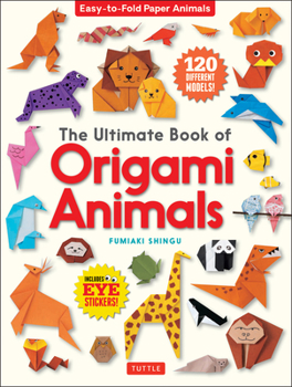 Paperback The Ultimate Book of Origami Animals: Easy-To-Fold Paper Animals; Instructions for 120 Models! (Includes Eye Stickers) Book