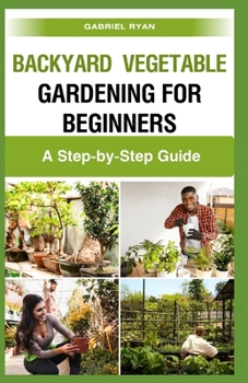 Paperback backyard vegetable gardening for beginners: A Step-by-Step Guide Book