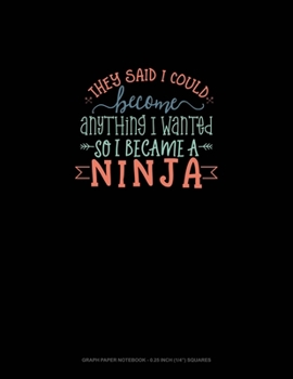 Paperback They Said I Could Become Anything I Wanted So I Became A Ninja: Graph Paper Notebook - 0.25 Inch (1/4") Squares Book