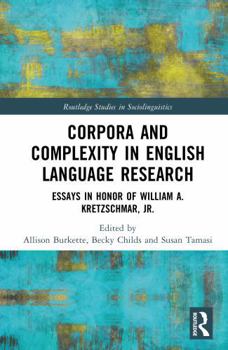 Corpora and Complexity in English Language Research: Essays in Honor of William A. Kretzschmar, Jr. (Routledge Studies in Sociolinguistics)