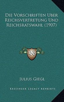 Paperback Die Vorschriften Uber Reichsvertretung Und Reichsratswahl (1907) [German] Book