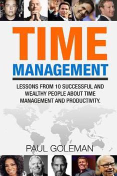 Paperback Time Management: Lessons from 10 Successful and Wealthy People about Time Management and Productivity. Book